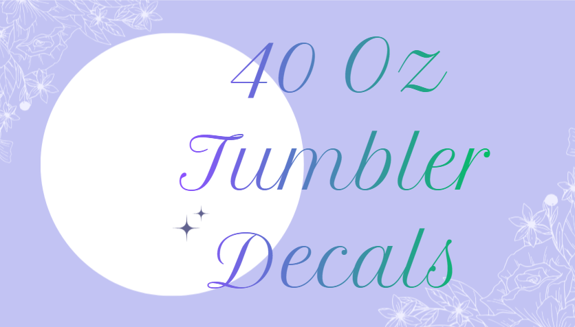 40 Oz Tumbler Decals